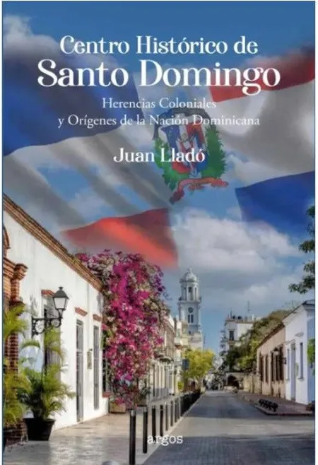 Circula el libro 'Centro Histórico de Santo Domingo: Herencias Coloniales y Orígenes de la Nación Dominicana', de Juan Llado
