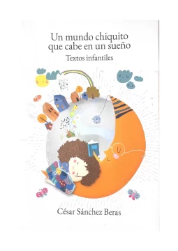 Un mundo chiquito que cabe en un sueño. Textos infantiles de César Sánchez Beras