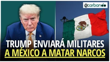 Escarbando: Trump amenaza con enviar militares a México a matar narcos