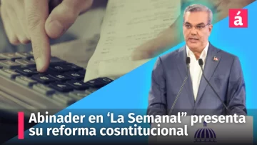 Presidente Luis Abinader presenta en 'La Semanal' su reforma a la Constitución