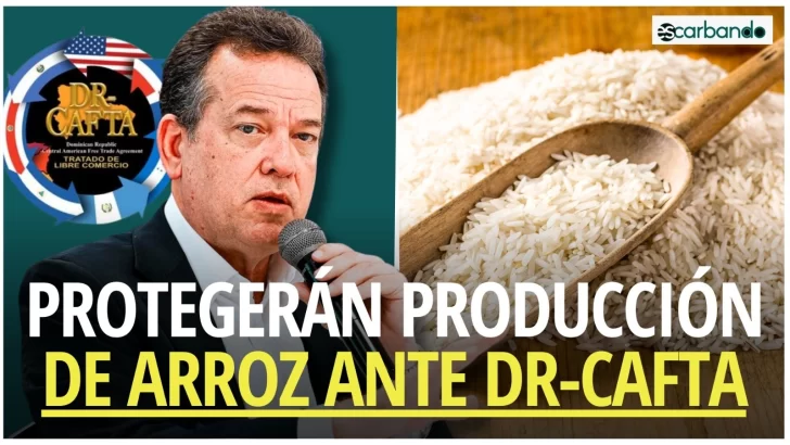 Escarbando: Gobierno PROTEGERÁ producción de arroz ante cláusula del DR-CAFTA