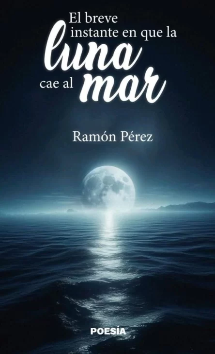 'El breve instante en que la Luna cae al mar', poemas de Ramón Pérez