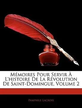 Memorias del general Pamphile de Lacroix, testimonio de la expedición de Leclerc a Saint Domingue