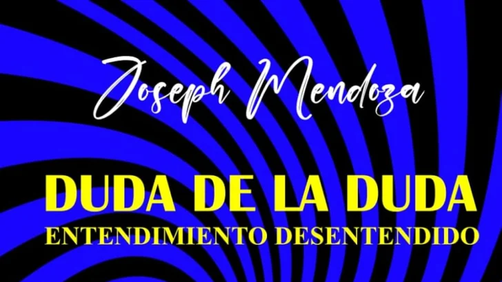 Hermenéutica de la filosofía, la literatura y del sujeto creador: El caso de la obra 'Duda de la duda', de Joseph Mendoza Hermenéutica de la filosofía, la literatura y del sujeto creador: El caso de la obra 'Duda de la duda', de Joseph Mendoza
