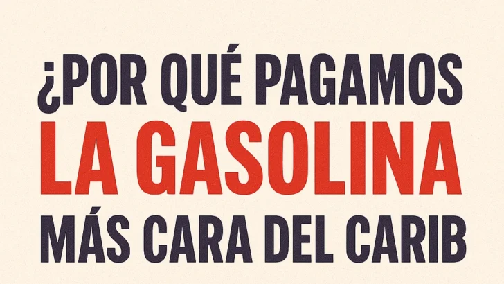 ¿Por qué pagamos la gasolina más cara del Caribe?