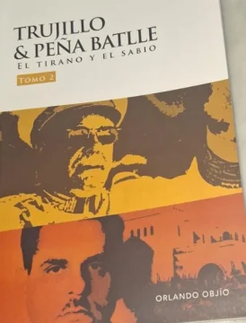 ’Trujillo & Peña Batlle: El tirano y el sabio': Análisis sobre nuestra historia dominicana contemporánea -TomoII-, de Orlando Objío ’Trujillo & Peña Batlle: El tirano y el sabio': Análisis sobre nuestra historia dominicana contemporánea -TomoII-, de Orlando Objío