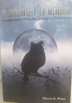 ’El horizonte y la memoria': Ensayos de Odalís G. Pérez (y VI)