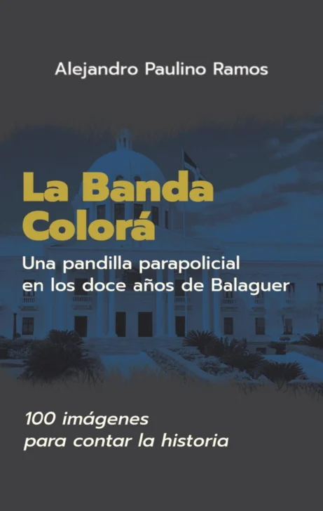 Circula La Banda Colorá: una pandilla parapolicial en los doce años de Balaguer, nueva obra del historiador Alejandro Paulino Ramos